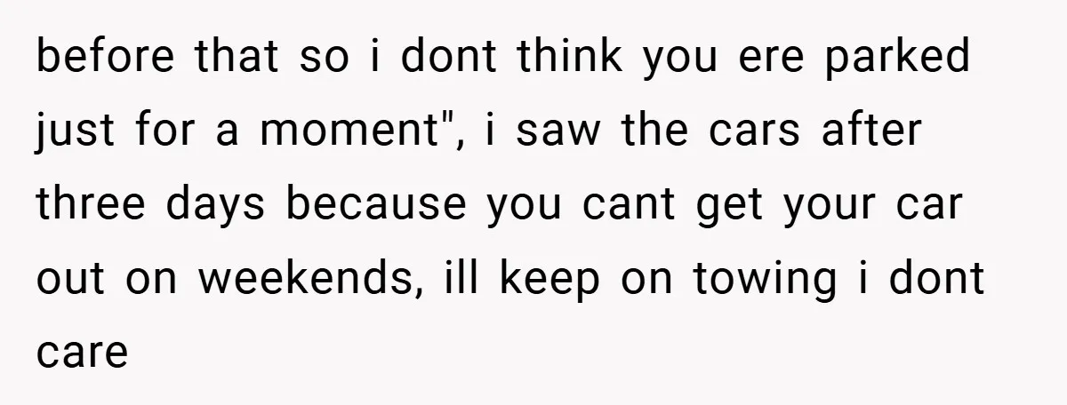 before that so i dont think you ere parked just for a moment", i saw the cars after three days because you cant get your car out on weekends, ill...