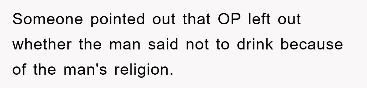 Someone pointed out that OP left out whether the man said not to drink because of the man's religion.