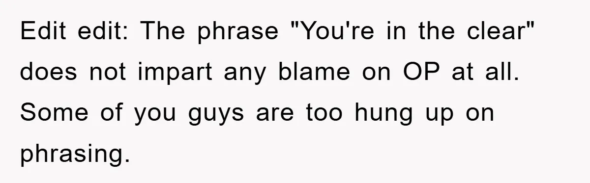 Edit edit: The phrase "You're in the clear" does not impart any blame on OP at all. Some of you guys are too hung up on phrasing.