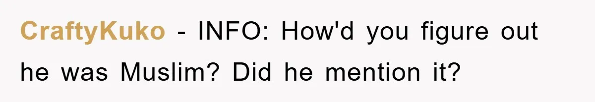 CraftyKuko − INFO: How'd you figure out he was Muslim? Did he mention it?