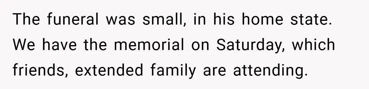 A Woman Yells at Her Mom After She Says She Might Miss Her Husband’s Memorial - Was She Wrong? The funeral was small, in his home state. We have the memorial on Saturday, which friends, extended family are attending.