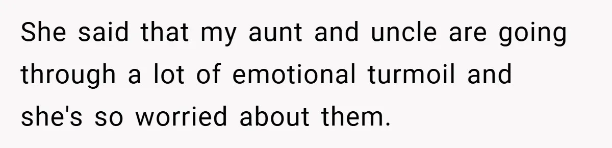 A Woman Yells at Her Mom After She Says She Might Miss Her Husband’s Memorial - Was She Wrong? She said that my aunt and uncle are going through a lot of emotional turmoil and she's so worried about them.