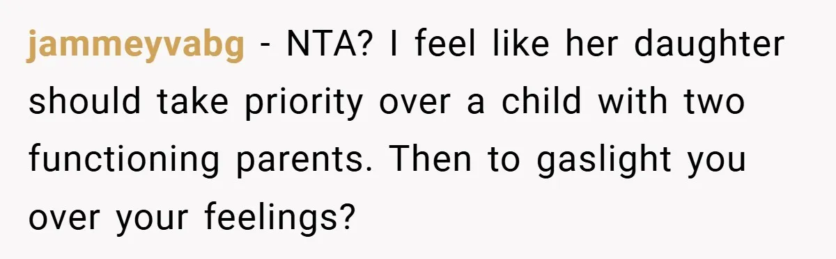 A Woman Yells at Her Mom After She Says She Might Miss Her Husband’s Memorial - Was She Wrong? jammeyvabg − NTA? I feel like her daughter should take priority over a child with two functioning parents. Then to gaslight you over your feelings?