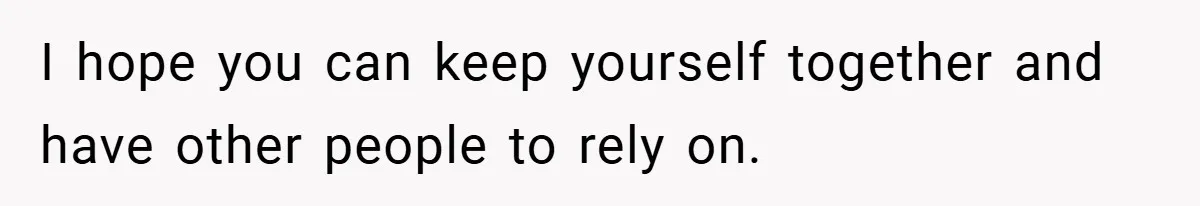 A Woman Yells at Her Mom After She Says She Might Miss Her Husband’s Memorial - Was She Wrong? I hope you can keep yourself together and have other people to rely on.