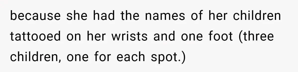 Woman Told to Cover Her Tattoo to ‘Honor God’s Image’ - So She Did It in the Most Annoying Way Possible because she had the names of her children tattooed on her wrists and one foot (three children, one for each spot.)