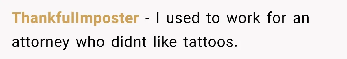 Woman Told to Cover Her Tattoo to ‘Honor God’s Image’ - So She Did It in the Most Annoying Way Possible ThankfulImposter − I used to work for an attorney who didnt like tattoos.