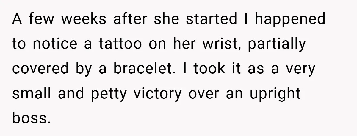 Woman Told to Cover Her Tattoo to ‘Honor God’s Image’ - So She Did It in the Most Annoying Way Possible A few weeks after she started I happened to notice a tattoo on her wrist, partially covered by a bracelet. I took it as a very small and petty victory...