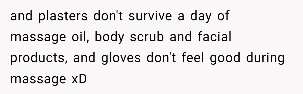 Woman Told to Cover Her Tattoo to ‘Honor God’s Image’ - So She Did It in the Most Annoying Way Possible and plasters don't survive a day of massage oil, body scrub and facial products, and gloves don't feel good during massage xD