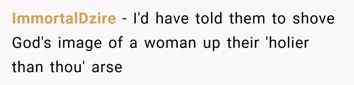 Woman Told to Cover Her Tattoo to ‘Honor God’s Image’ - So She Did It in the Most Annoying Way Possible ImmortalDzire − I'd have told them to shove God's image of a woman up their 'holier than thou' arse