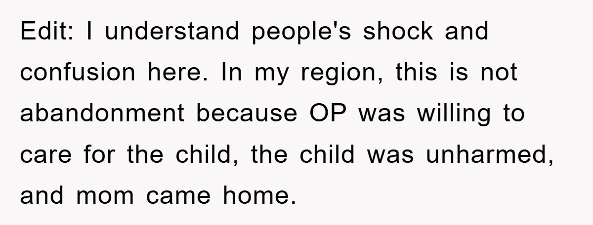 Edit: I understand people's shock and confusion here. In my region, this is not abandonment because OP was willing to care for the child, the child was unharmed, and mom...