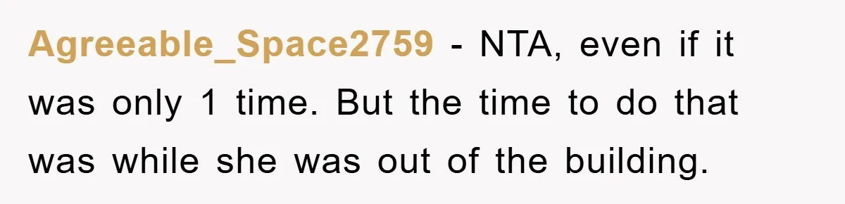 Agreeable_Space2759 − NTA, even if it was only 1 time. But the time to do that was while she was out of the building.