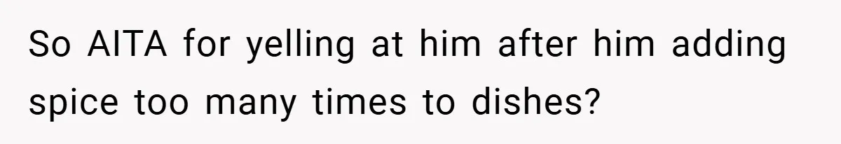 She Yelled at Her Boyfriend to Stop Spicing Up Her Meals So AITA for yelling at him after him adding spice too many times to dishes?