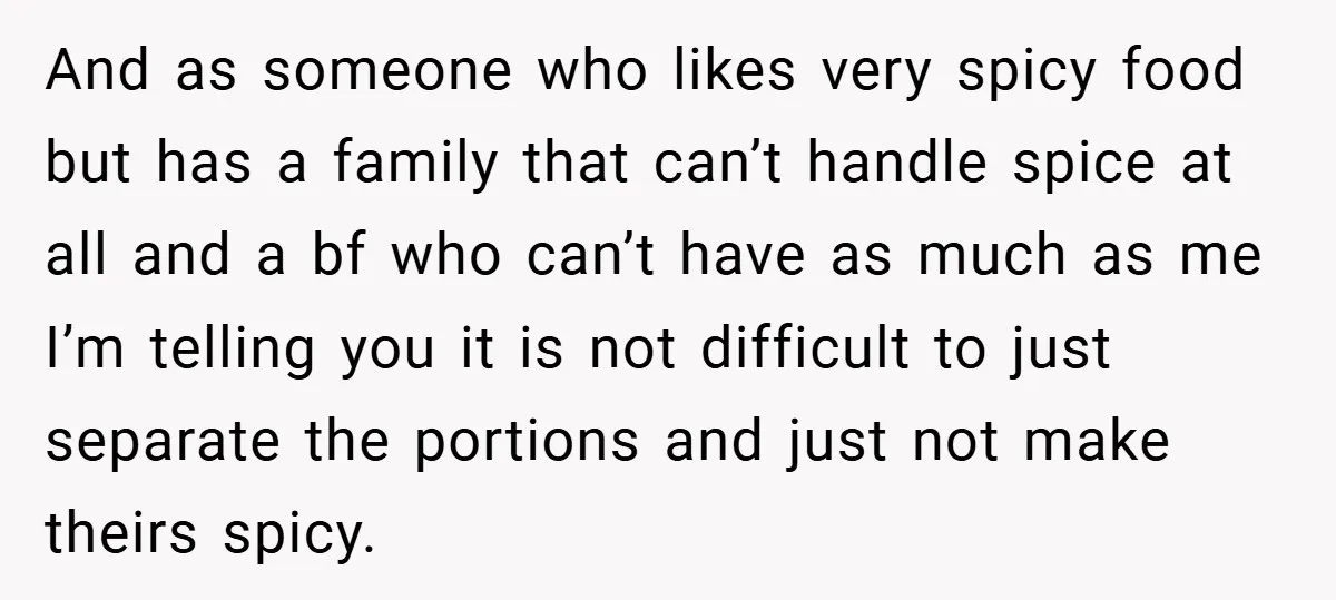 She Yelled at Her Boyfriend to Stop Spicing Up Her Meals And as someone who likes very spicy food but has a family that can’t handle spice at all and a bf who can’t have as much as me I’m telling...