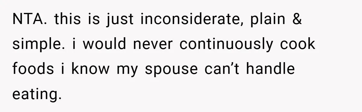 She Yelled at Her Boyfriend to Stop Spicing Up Her Meals NTA. this is just inconsiderate, plain & simple. i would never continuously cook foods i know my spouse can’t handle eating.