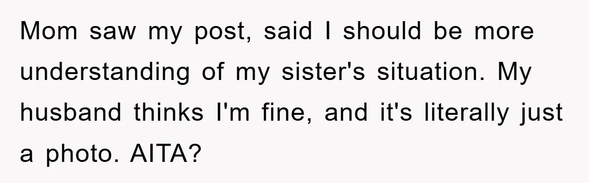 Family Tension Erupts After Woman Posts Baby Shower Photos Despite Sister’s Recent Loss Mom saw my post, said I should be more understanding of my sister's situation. My husband thinks I'm fine, and it's literally just a photo. AITA?