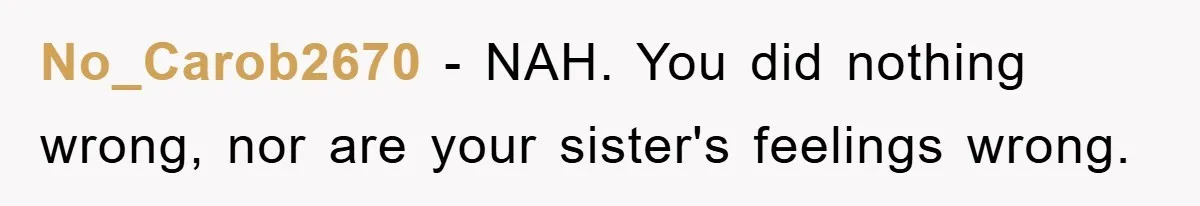 Family Tension Erupts After Woman Posts Baby Shower Photos Despite Sister’s Recent Loss No_Carob2670 − NAH. You did nothing wrong, nor are your sister's feelings wrong.