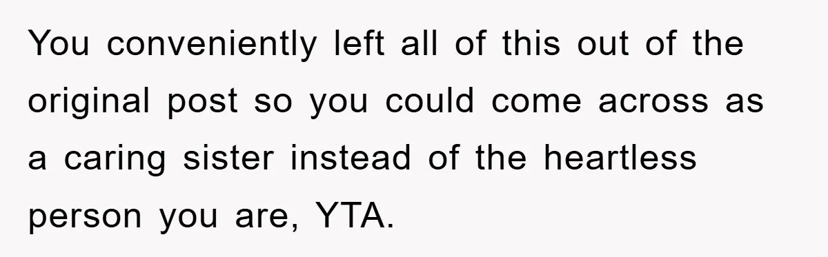 Family Tension Erupts After Woman Posts Baby Shower Photos Despite Sister’s Recent Loss You conveniently left all of this out of the original post so you could come across as a caring sister instead of the heartless person you are, YTA.