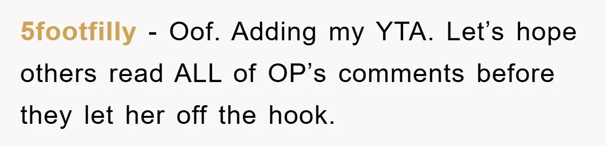 Family Tension Erupts After Woman Posts Baby Shower Photos Despite Sister’s Recent Loss 5footfilly − Oof. Adding my YTA. Let’s hope others read ALL of OP’s comments before they let her off the hook.