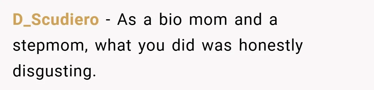D_Scudiero − As a bio mom and a stepmom, what you did was honestly disgusting.
