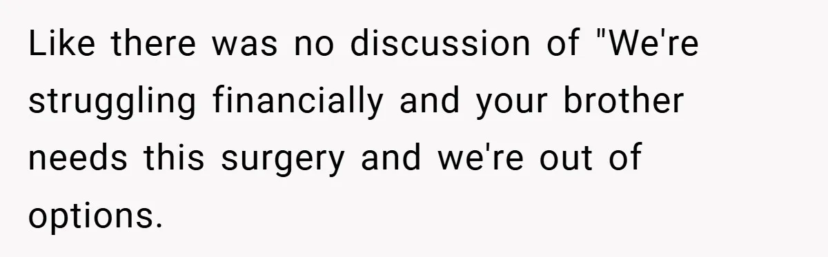 Like there was no discussion of "We're struggling financially and your brother needs this surgery and we're out of options.