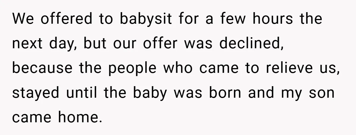 We offered to babysit for a few hours the next day, but our offer was declined, because the people who came to relieve us, stayed until the baby was born...