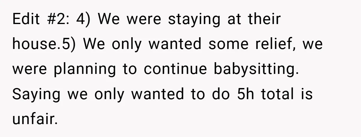 Edit #2: 4) We were staying at their house.5) We only wanted some relief, we were planning to continue babysitting. Saying we only wanted to do 5h total is unfair.