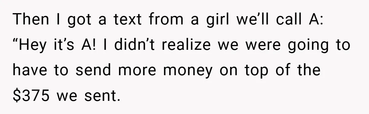 Then I got a text from a girl we’ll call A: “Hey it’s A! I didn’t realize we were going to have to send more money on top of the...