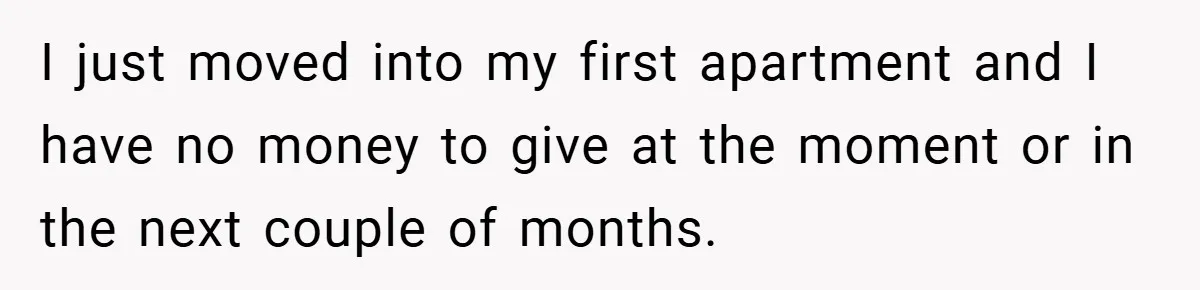 I just moved into my first apartment and I have no money to give at the moment or in the next couple of months.