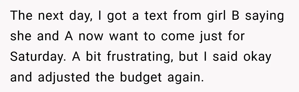 The next day, I got a text from girl B saying she and A now want to come just for Saturday. A bit frustrating, but I said okay and adjusted...