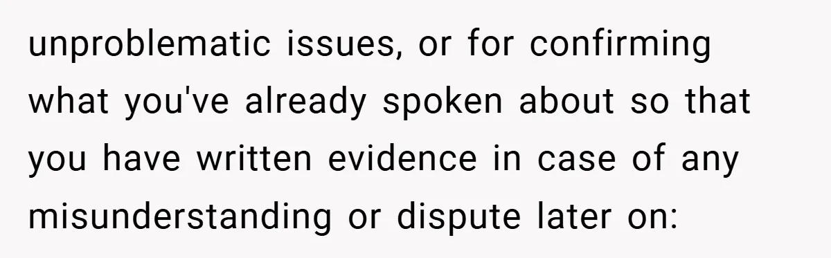 unproblematic issues, or for confirming what you've already spoken about so that you have written evidence in case of any misunderstanding or dispute later on: