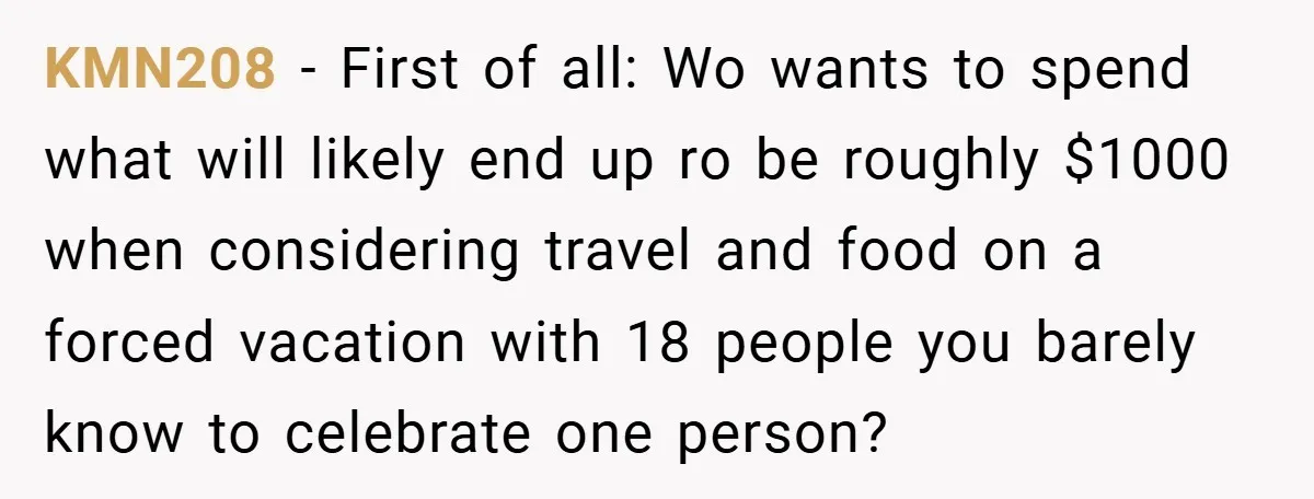 KMN208 − First of all: Wo wants to spend what will likely end up ro be roughly $1000 when considering travel and food on a forced vacation with 18 people...