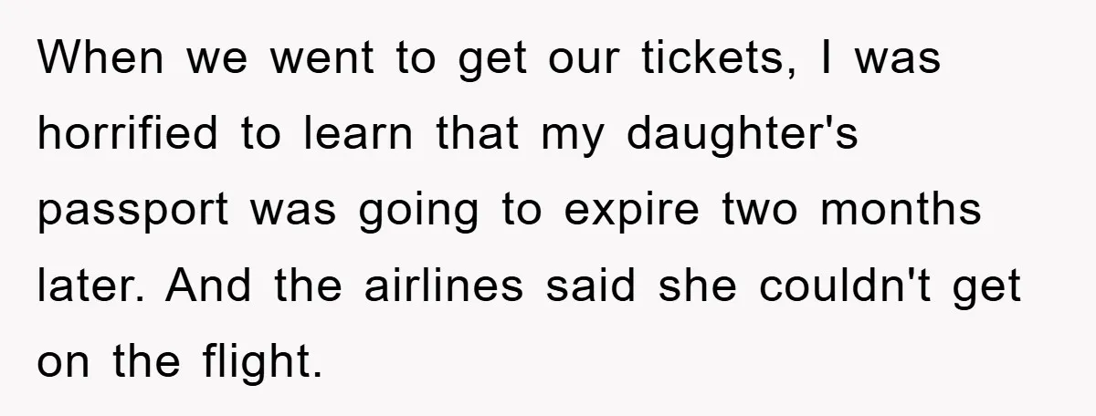 When we went to get our tickets, I was horrified to learn that my daughter's passport was going to expire two months later. And the airlines said she couldn't get...