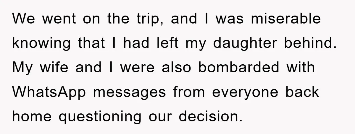 We went on the trip, and I was miserable knowing that I had left my daughter behind. My wife and I were also bombarded with WhatsApp messages from everyone back...