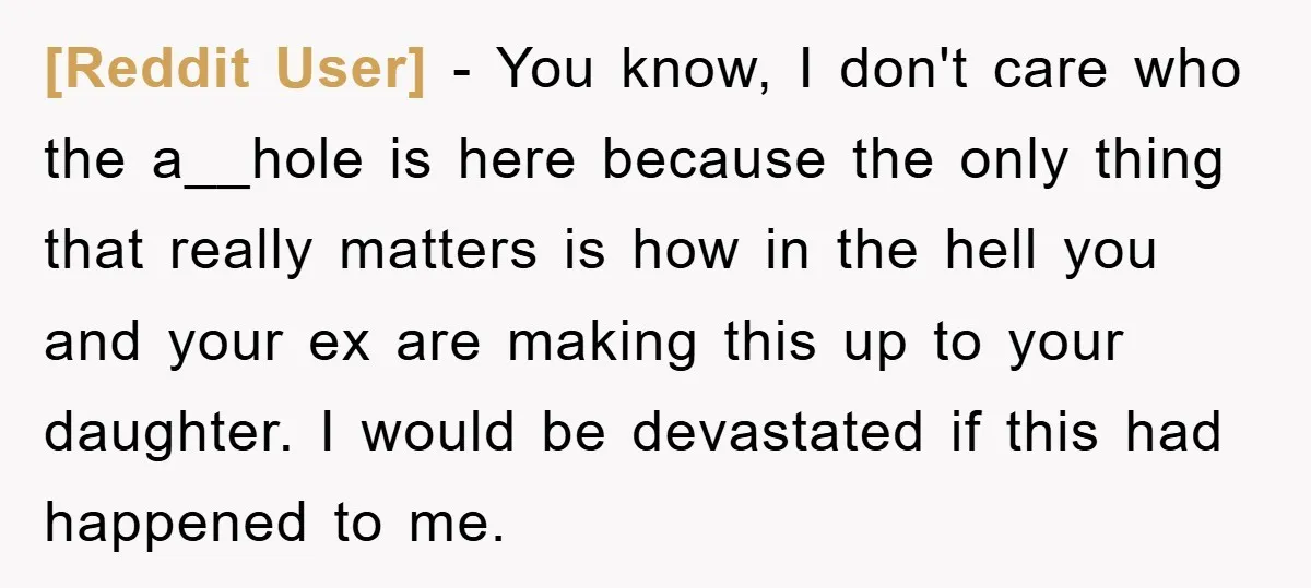 [Reddit User] − You know, I don't care who the a__hole is here because the only thing that really matters is how in the hell you and your ex are...