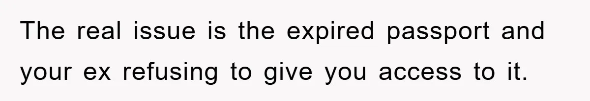 The real issue is the expired passport and your ex refusing to give you access to it.