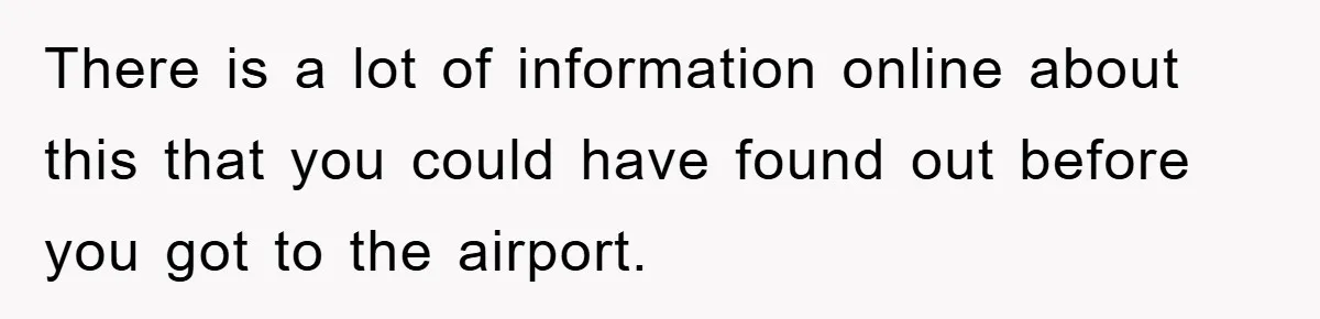 There is a lot of information online about this that you could have found out before you got to the airport.