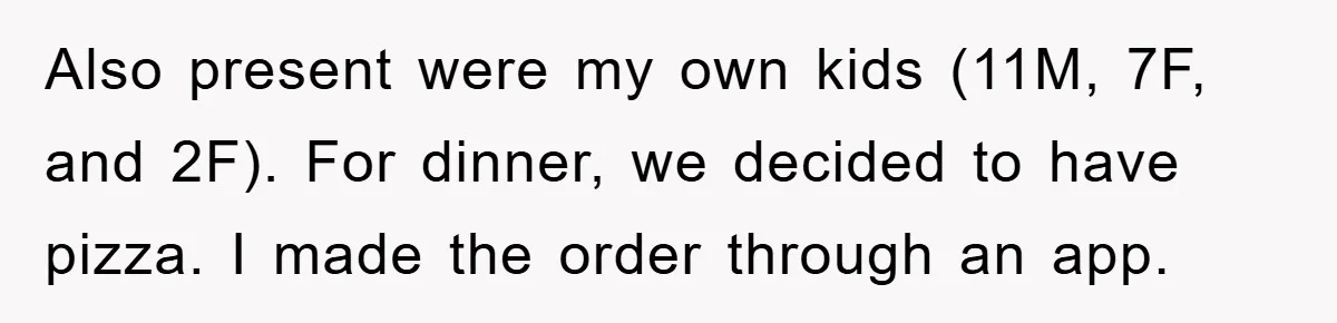 Also present were my own kids (11M, 7F, and 2F). For dinner, we decided to have pizza. I made the order through an app.