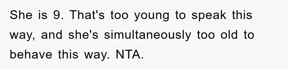 She is 9. That's too young to speak this way, and she's simultaneously too old to behave this way. NTA.