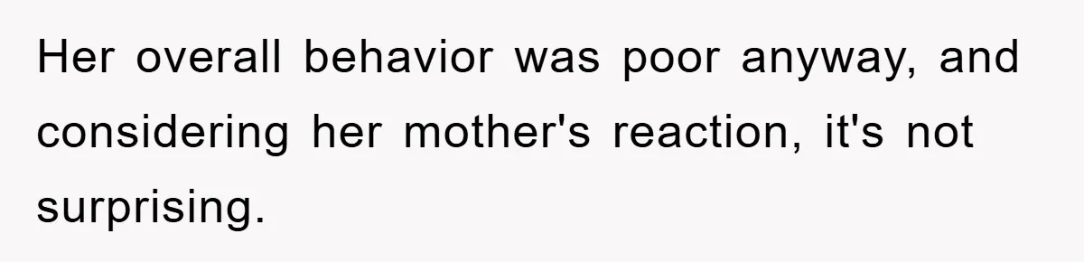 Her overall behavior was poor anyway, and considering her mother's reaction, it's not surprising.