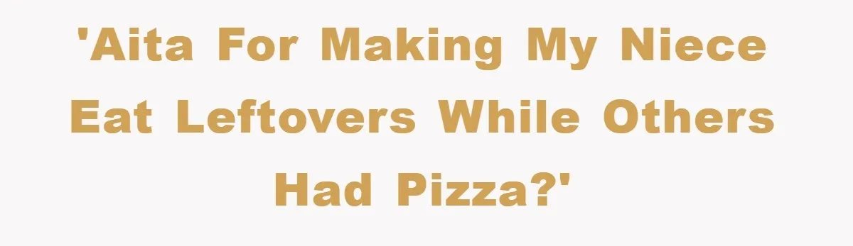 'AITA for making my niece eat leftovers while others had pizza?'