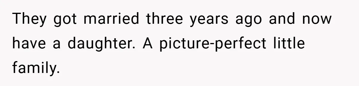 They got married three years ago and now have a daughter. A picture-perfect little family.