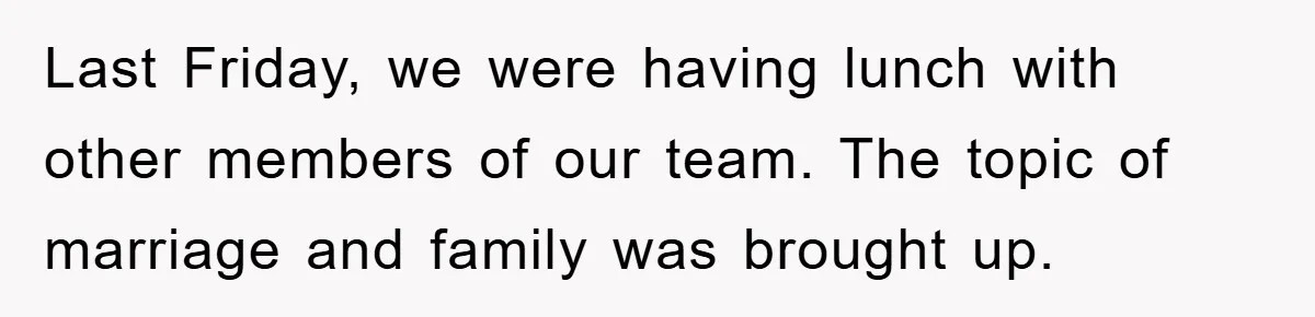 Last Friday, we were having lunch with other members of our team. The topic of marriage and family was brought up.