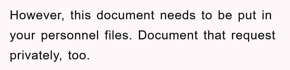 However, this document needs to be put in your personnel files. Document that request privately, too.