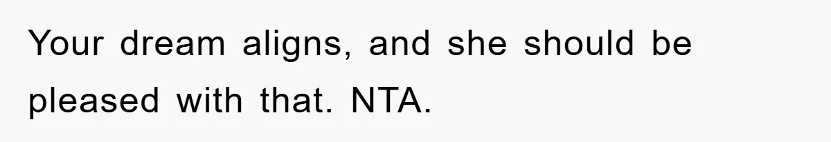 Your dream aligns, and she should be pleased with that. NTA.