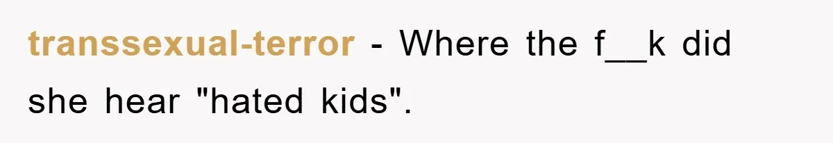 transsexual-terror − Where the f__k did she hear "hated kids".