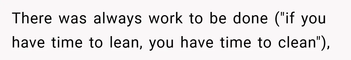There was always work to be done ("if you have time to lean, you have time to clean"),
