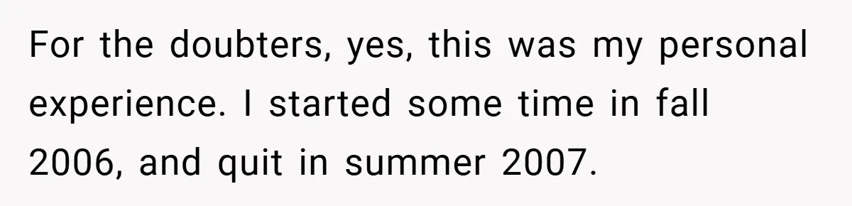 For the doubters, yes, this was my personal experience. I started some time in fall 2006, and quit in summer 2007.