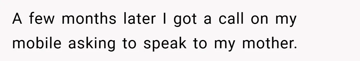 A few months later I got a call on my mobile asking to speak to my mother.
