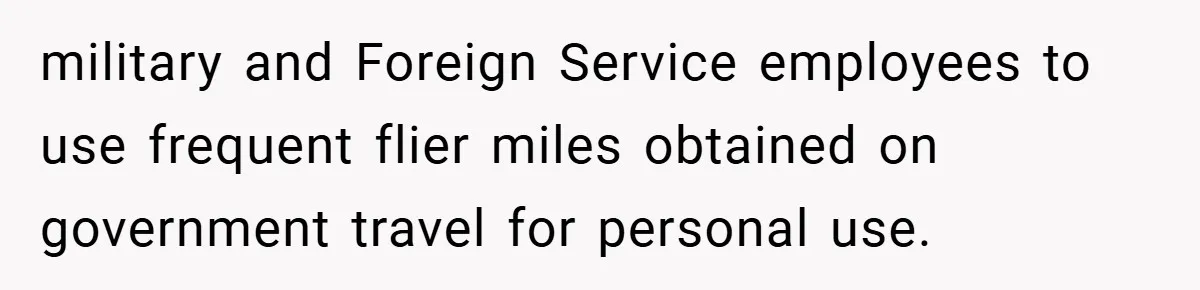 military and Foreign Service employees to use frequent flier miles obtained on government travel for personal use.