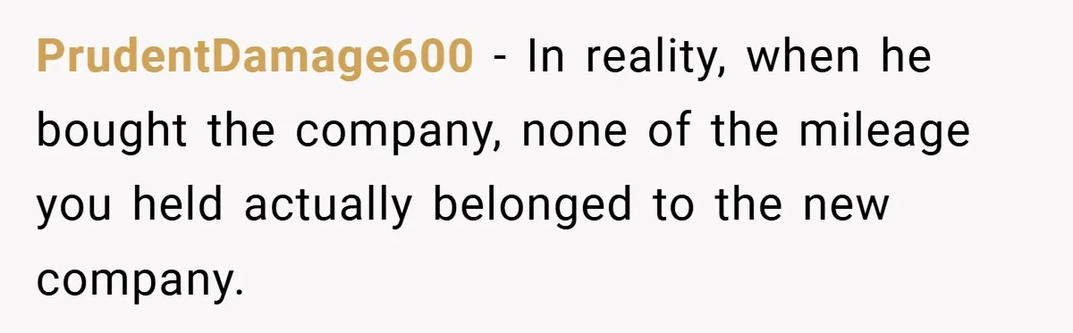 PrudentDamage600 − In reality, when he bought the company, none of the mileage you held actually belonged to the new company.